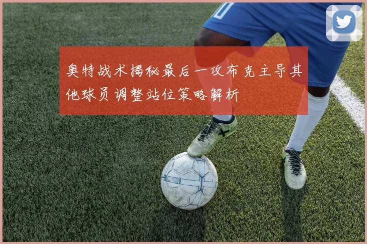奥特战术揭秘最后一攻布克主导其他球员调整站位策略解析