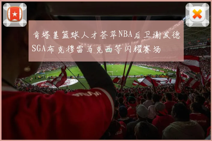 肯塔基篮球人才荟萃NBA后卫谢泼德SGA布克穆雷马克西等闪耀赛场